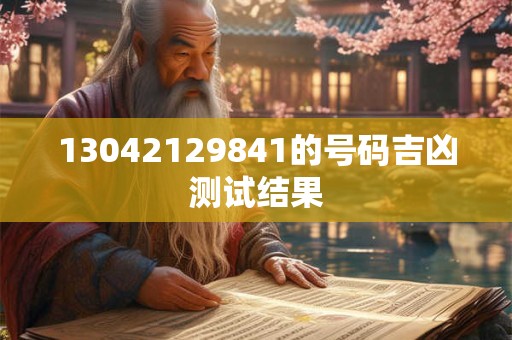 13042129841的号码吉凶测试结果