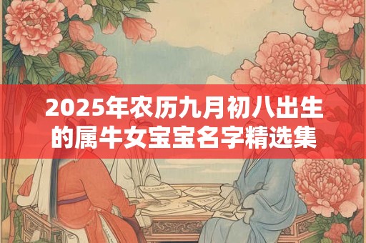 2025年农历九月初八出生的属牛女宝宝名字精选集