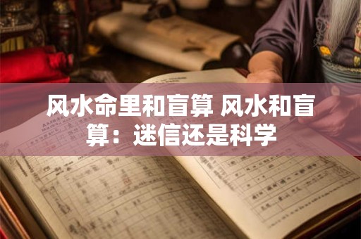 风水命里和盲算 风水和盲算：迷信还是科学