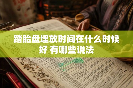 踏胎盘埋放时间在什么时候好 有哪些说法