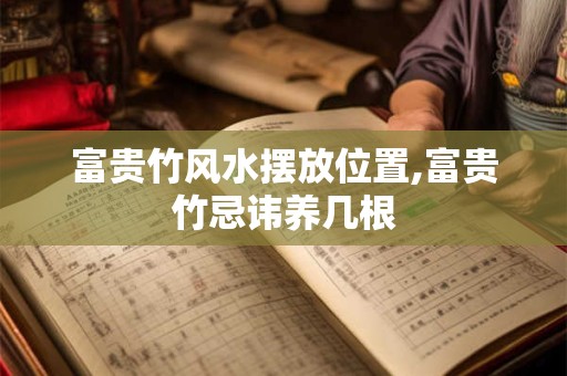 富贵竹风水摆放位置,富贵竹忌讳养几根