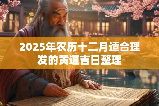 2025年农历十二月适合理发的黄道吉日整理