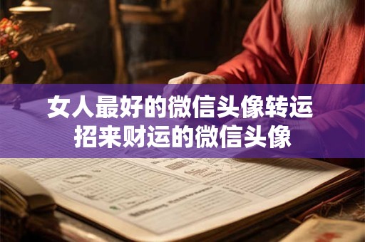 女人最好的微信头像转运 招来财运的微信头像