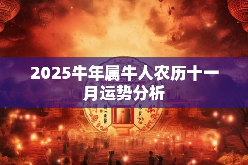 2025牛年属牛人农历十一月运势分析