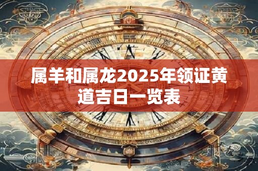 属羊和属龙2026年领证黄道吉日一览表