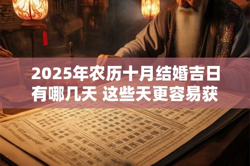 2025年农历十月结婚吉日有哪几天 这些天更容易获得幸福