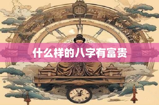什么样的八字有富贵