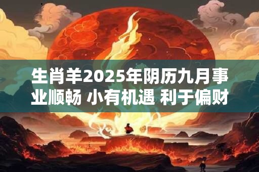 生肖羊2025年阴历九月事业顺畅 小有机遇 利于偏财