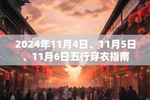 2024年11月4日、11月5日、11月6日五行穿衣指南