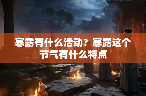 寒露有什么活动？寒露这个节气有什么特点