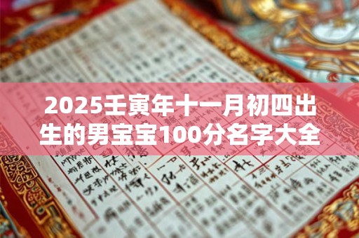 2025壬寅年十一月初四出生的男宝宝100分名字大全 2025壬寅年十一月初四出生的男宝宝100分名字大全