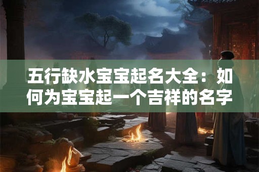 五行缺水宝宝起名大全：如何为宝宝起一个吉祥的名字
