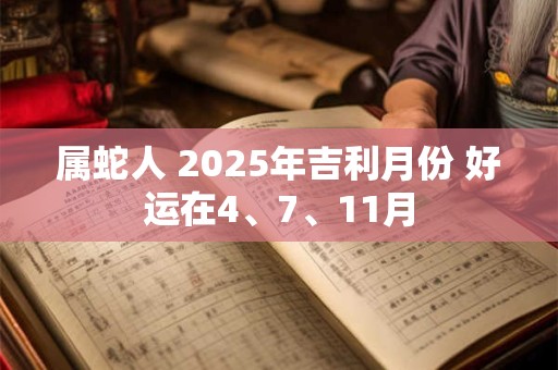 属蛇人 2026年吉利月份 好运在4、7、11月