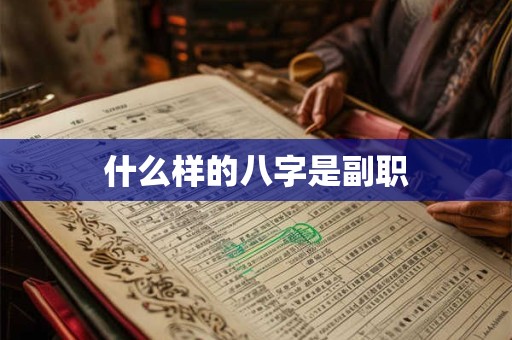 什么样的八字是副职