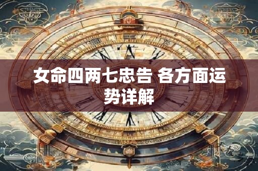 女命四两七忠告 各方面运势详解 女命四两七忠告 各方面运势详解