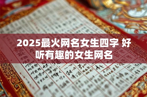 2025最火网名女生四字 好听有趣的女生网名