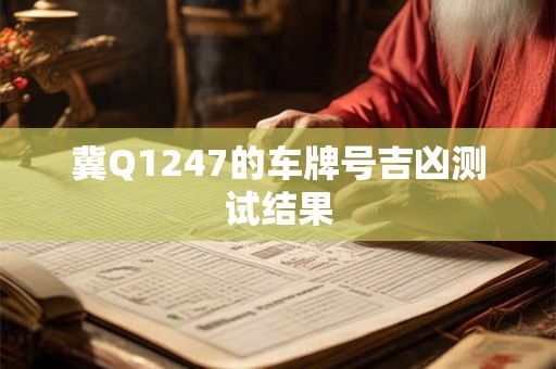冀Q1247的车牌号吉凶测试结果 冀Q1247的车牌号吉凶测试结果