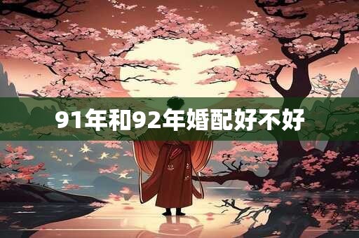 91年和92年婚配好不好