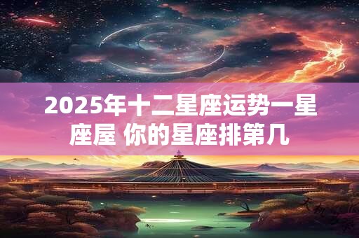 2025年十二星座运势一星座屋 你的星座排第几