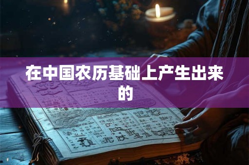 在中国农历基础上产生出来的