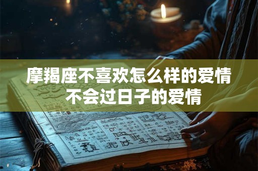 摩羯座不喜欢怎么样的爱情  不会过日子的爱情
