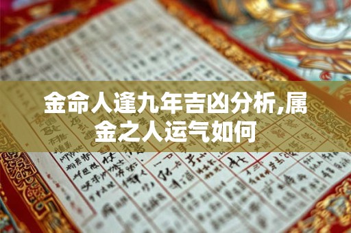 金命人逢九年吉凶分析,属金之人运气如何 金命人逢九年吉凶分析,属金之人运气如何