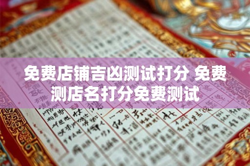 免费店铺吉凶测试打分 免费测店名打分免费测试
