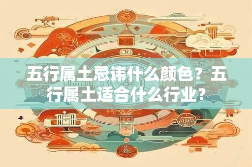 五行属土忌讳什么颜色？五行属土适合什么行业？