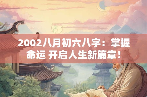2002八月初六八字：掌握命运 开启人生新篇章！
