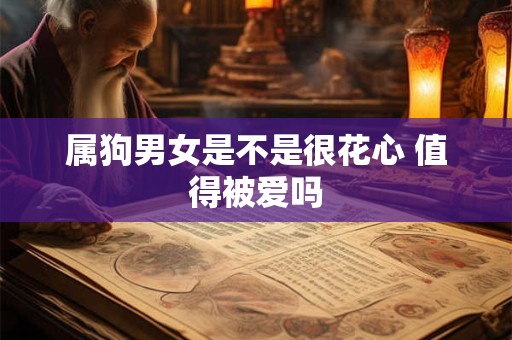 属狗男女是不是很花心 值得被爱吗
