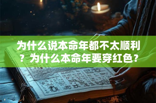 为什么说本命年都不太顺利?为什么本命年要穿红色? 为什么说本命年都不太顺利?为什么本命年要穿红色?