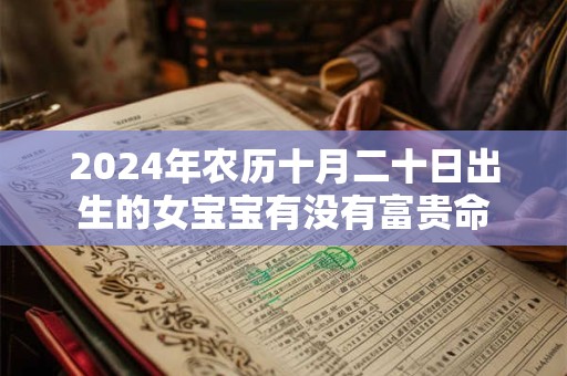 2024年农历十月二十日出生的女宝宝有没有富贵命