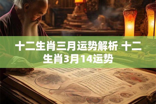 十二生肖三月运势解析 十二生肖3月14运势