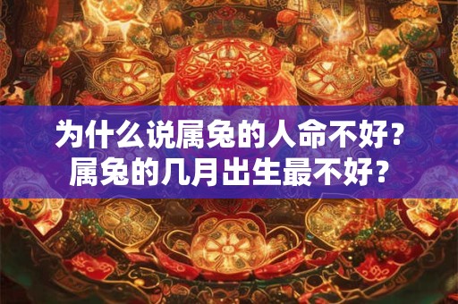 为什么说属兔的人命不好？属兔的几月出生最不好？