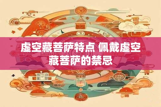 虚空藏菩萨特点 佩戴虚空藏菩萨的禁忌