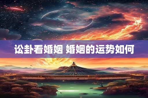 讼卦看婚姻 婚姻的运势如何