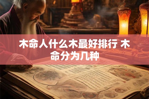 木命人什么木最好排行 木命分为几种