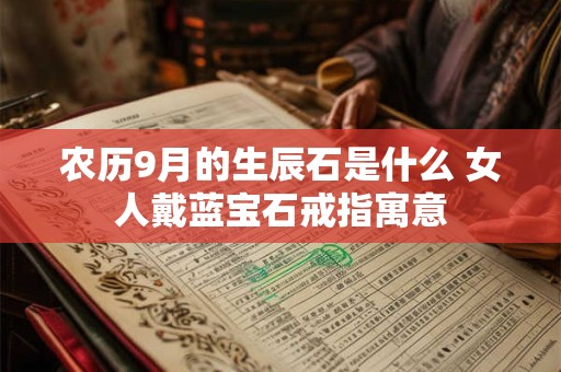 农历9月的生辰石是什么 女人戴蓝宝石戒指寓意