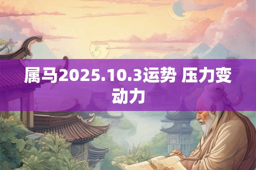 属马2025.10.3运势 压力变动力