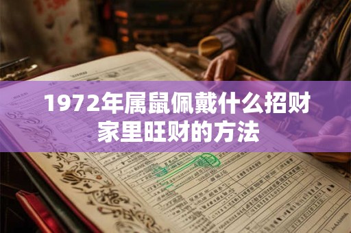 1972年属鼠佩戴什么招财 家里旺财的方法