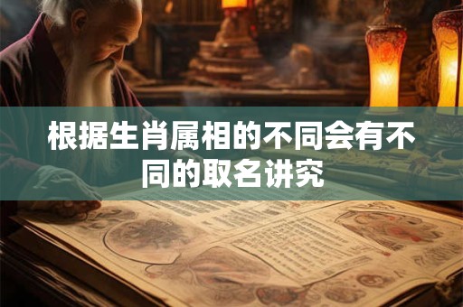 根据生肖属相的不同会有不同的取名讲究