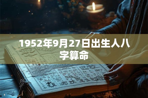 1952年9月27日出生人八字算命
