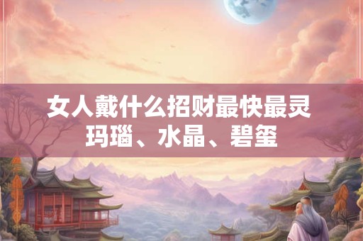 女人戴什么招财最快最灵 玛瑙、水晶、碧玺