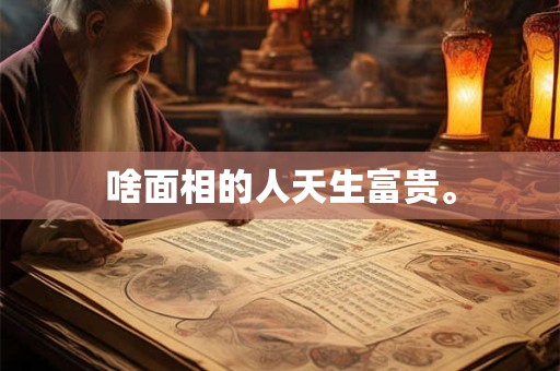 啥面相的人天生富贵。