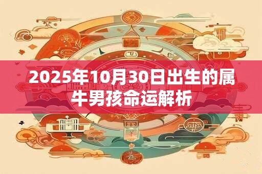 2025年10月30日出生的属牛男孩命运解析