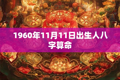 1960年11月11日出生人八字算命