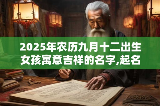 2026年农历九月十二出生女孩寓意吉祥的名字,起名最佳字