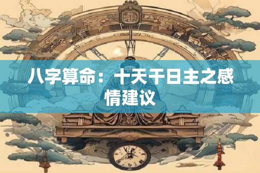 八字算命：十天干日主之感情建议