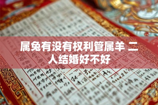属兔有没有权利管属羊 二人结婚好不好