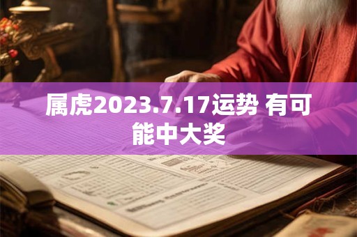 属虎2023.7.17运势 有可能中大奖